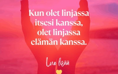 Kun olet linjassa itsesi kanssa, olet linjassa elämän kanssa